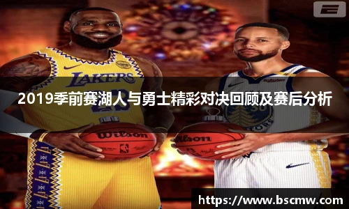 2019季前赛湖人与勇士精彩对决回顾及赛后分析