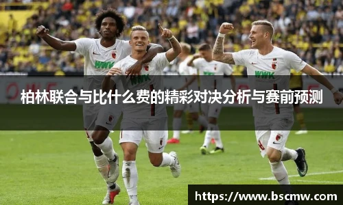柏林联合与比什么费的精彩对决分析与赛前预测