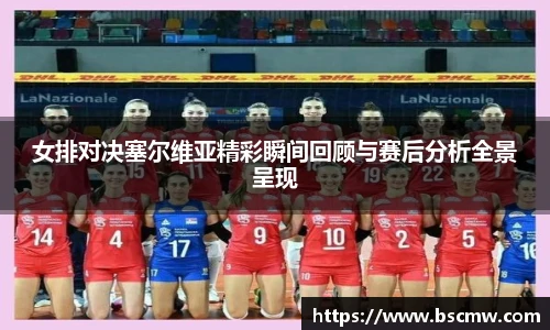 女排对决塞尔维亚精彩瞬间回顾与赛后分析全景呈现